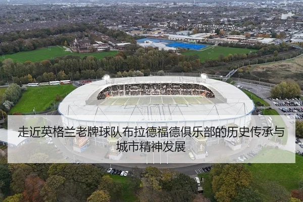 zou-jin-ying-ge-lan-lao-pai-qiu-dui-bu-la-de-fu-de-ju-le-bu-de-li-shi-chuan-cheng-yu-cheng-shi-jing-shen-fa-zhan-3-580.jpg